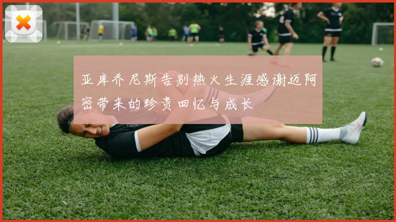 亚库乔尼斯告别热火生涯感谢迈阿密带来的珍贵回忆与成长
